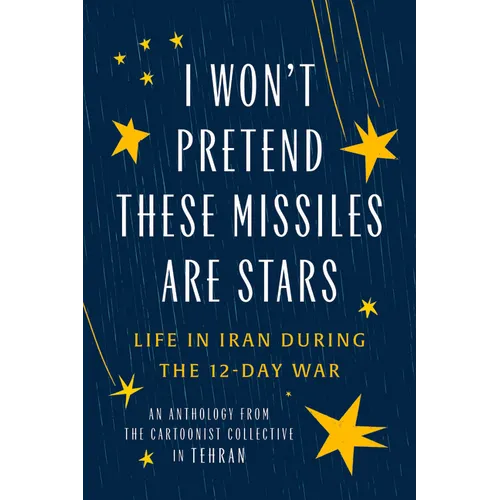 I Won't Pretend These Missiles Are Stars: Life in Iran During the 12-Day War - Paperback