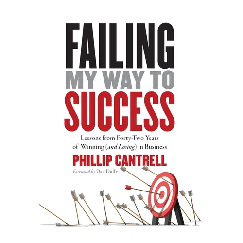 Failing My Way to Success: Lessons from Forty-Two Years of Winning (and Losing) in Business