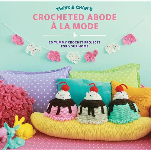 Twinkie Chan's Crocheted Abode a la Mode: 20 Yummy Crochet Projects for Your Home - Paperback