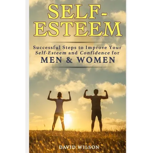 Self-Esteem: Successful Steps to Improve Your Self-Esteem and Confidence for Men and Women - Paperback