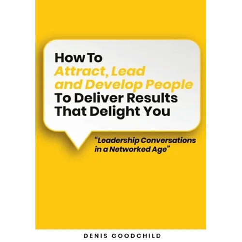 How to Attract, Lead and Develop People to Deliver Results that Delight You - Paperback