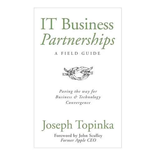 IT Business Partnerships: A Field Guide: Paving the Way for Business & Technology Convergence - Hardcover