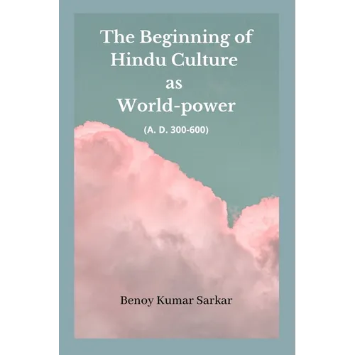 The Beginning of Hindu Culture as World-Power: (A.D 300-600) - Paperback