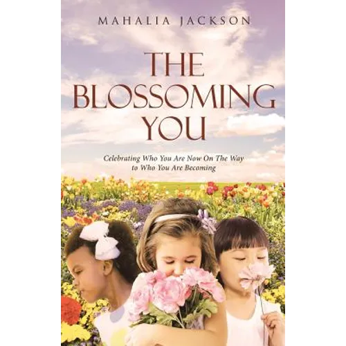 The Blossoming You: Celebrating Who You Are Now On The Way On the Way to Who You Are Becoming