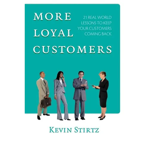 More Loyal Customers: 21 Real World Lessons To Keep Your Customers Coming Back - Paperback