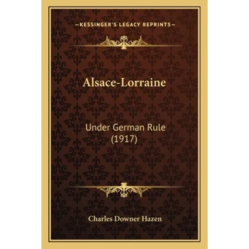 Alsace-Lorraine: Under German Rule (1917) - Paperback