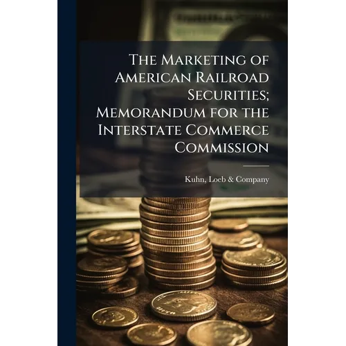 The Marketing of American Railroad Securities; Memorandum for the Interstate Commerce Commission - Paperback