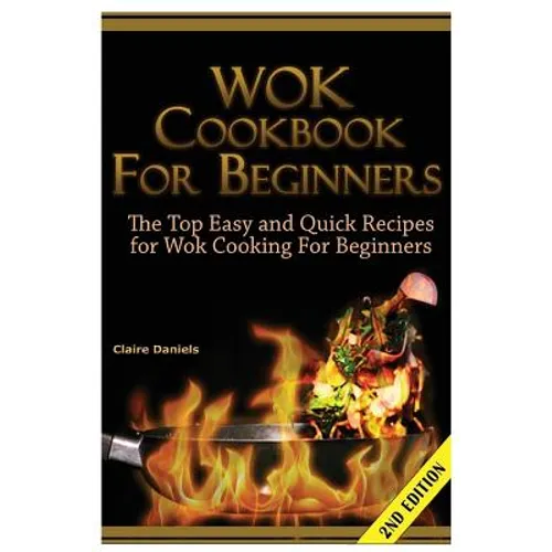 Wok Cookbook for Beginners: The Top Easy and Quick Recipes for Wok Cooking for Beginners! - Paperback