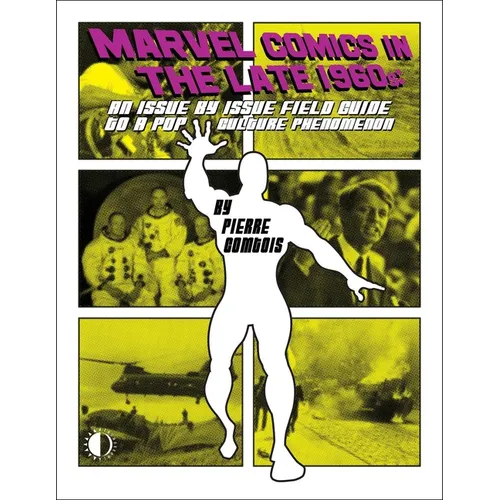 Marvel Comics in the Late 1960s: An Issue-By-Issue Field Guide to a Pop Culture Phenomenon - Paperback