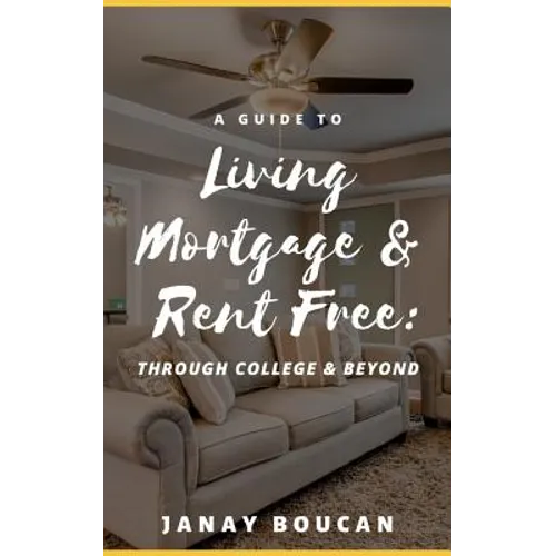 A Guide to Living Mortgage & Rent Free: Through College & Beyond - Paperback
