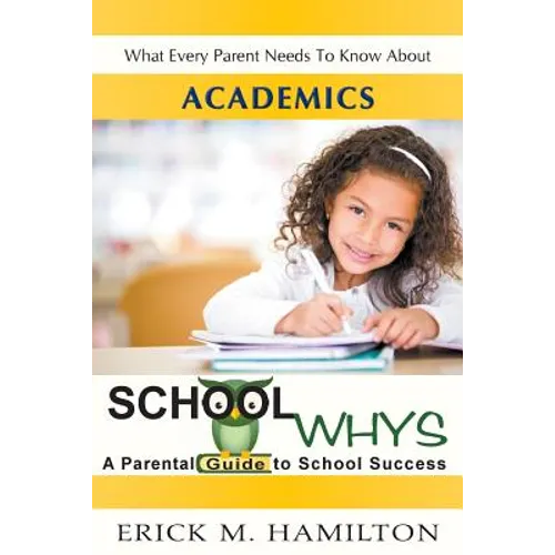 School Whys: A Parental Guide to School Success (What Every Parent Needs to Know about Academics) - Paperback