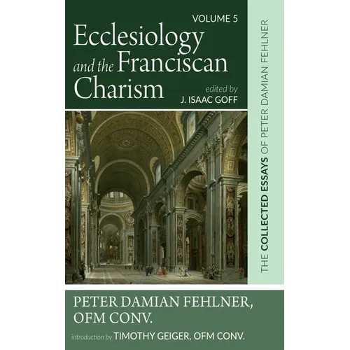 Ecclesiology and the Franciscan Charism: The Collected Essays of Peter Damian Fehlner, Ofm Conv: Volume 5 - Hardcover