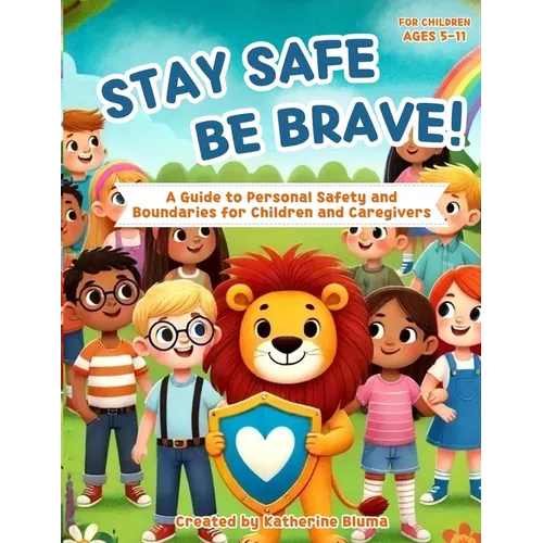 Stay Safe Be Brave: A Guide to Personal Safety and Boundaries for Children and Caregivers - Paperback