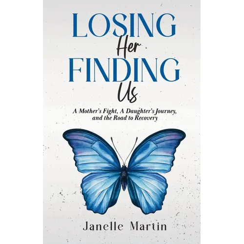 Losing Her, Finding Us: A Mother's Fight, A Daughter's Journey, and the Road to Recovery