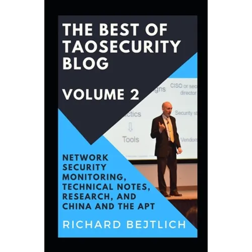The Best of TaoSecurity Blog, Volume 2: Network Security Monitoring, Technical Notes, Research, and China and the Advanced Persistent Threat - Paperback