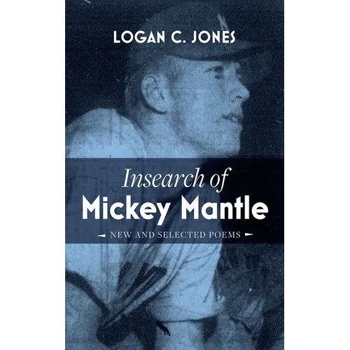 Insearch of Mickey Mantle: New and Selected Poems