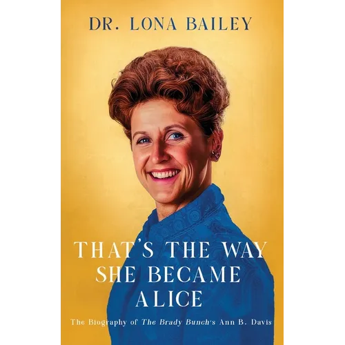That's the Way She Became Alice: The Biography of The Brady Bunch's Ann B. Davis - Paperback