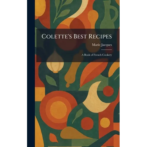 Colette's Best Recipes: A Book of French Cookery - Hardcover