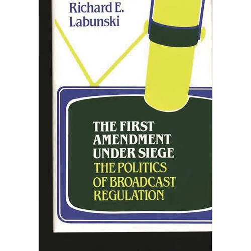 The First Amendment Under Siege: The Politics of Broadcast Regulation - Paperback