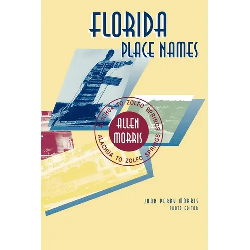 Florida Place Names: Alachua to Zolfo Springs - Paperback