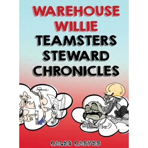 Warehouse Willie: Teamsters Steward Chronicles