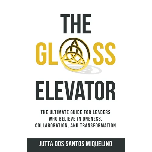 The Glass Elevator: The ultimate guide for leaders who believe in Oneness, Collaboration, and Transformation - Paperback