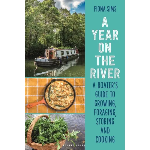A Year on the River: A Boater's Guide to Growing, Foraging, Storing and Cooking - Paperback