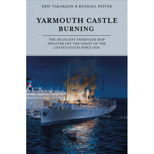 Yarmouth Castle Burning: The Deadliest Passenger Ship Disaster Off the Coast of the United States Since 1934 - Hardcover