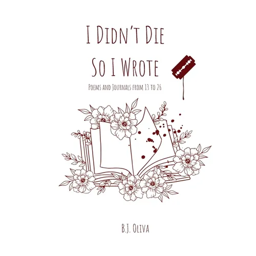 I Didn't Die So I Wrote: Poems and Journals from 13 to 26