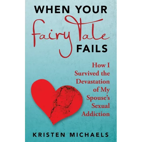 When Your Fairy Tale Fails: How I Survived the Devastation of My Spouse's Sexual Addiction - Paperback