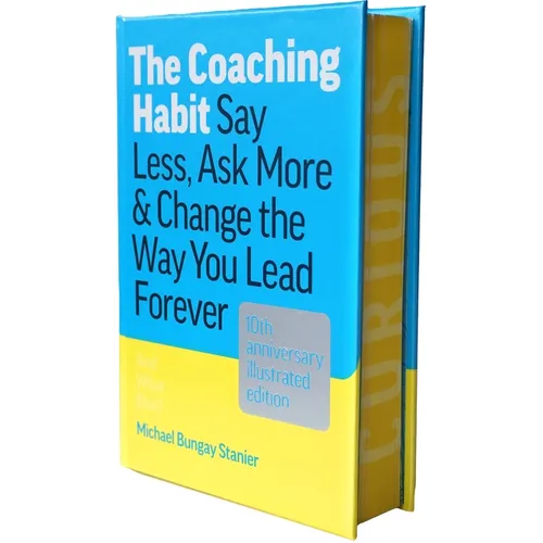 The Coaching Habit: Say Less, Ask More & Change the Way You Lead Forever (10th Anniversary Illustrated Edition) - Hardcover