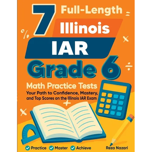 7 Full-Length Illinois IAR Grade 6 Math Practice Tests: Your Path to Confidence, Mastery, and Top Scores on the Illinois IAR Exam - Paperback