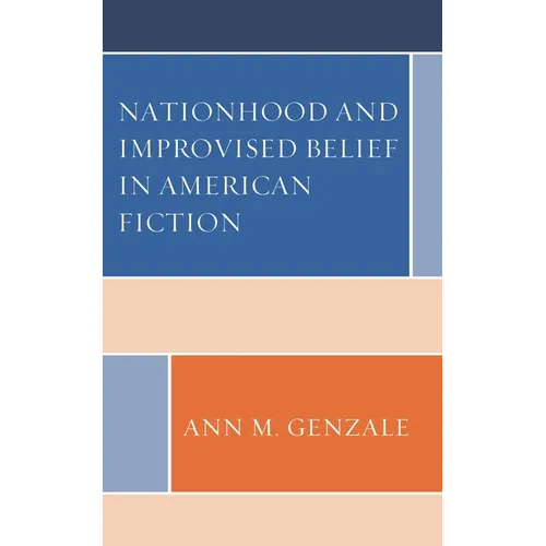 Nationhood and Improvised Belief in American Fiction - Hardcover