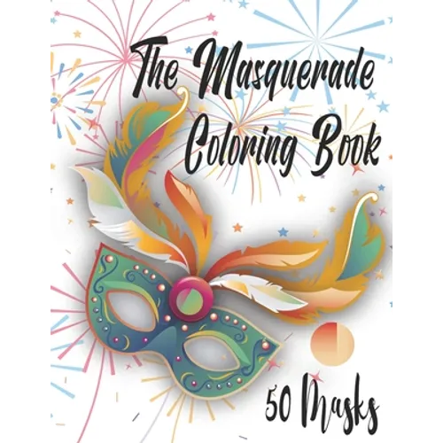 The Masquerade Coloring Book - 50 Masks: For Mardi Gras, Venice Carnival, Purim And More. Color Them And Have Fun - Paperback