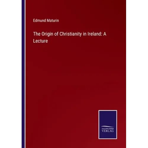 The Origin of Christianity in Ireland: A Lecture - Paperback