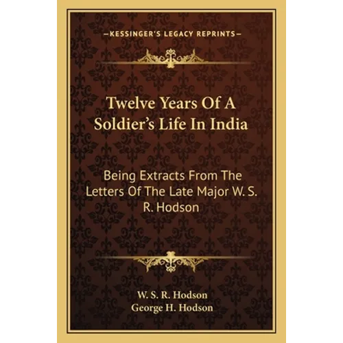 Twelve Years Of A Soldier's Life In India: Being Extracts From The Letters Of The Late Major W. S. R. Hodson - Paperback