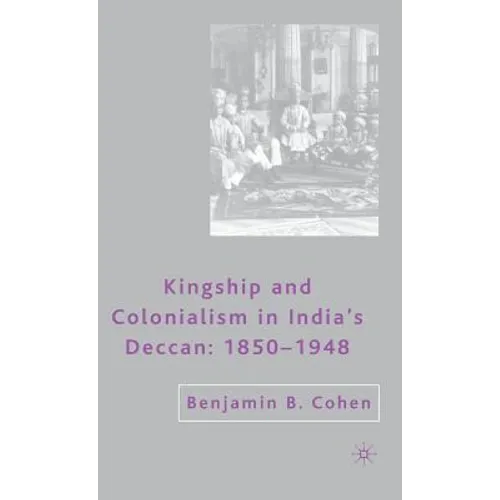 Kingship and Colonialism in India's Deccan 1850-1948 - Hardcover
