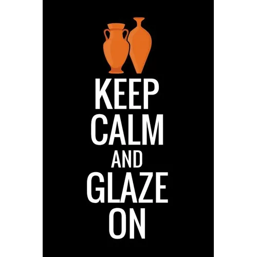 Keep Calm and Glaze On: Pottery Project Book - 80 Project Sheets to Record your Ceramic Work - Gift for Potters - Paperback