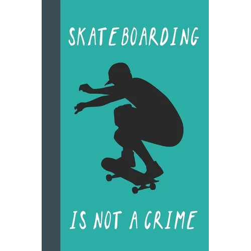 Skateboarding Is Not A Crime: Great Fun Gift For Skaters, Skateboarders, Extreme Sport Lovers, & Skateboarding Buddies - Paperback