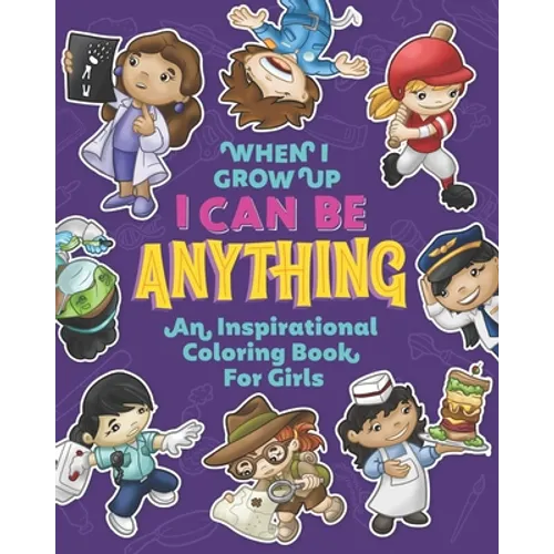 When I Grow Up I Can Be Anything an Inspirational Coloring Book For Girls: Help girls build confidence, express creativity and empower them to follow - Paperback