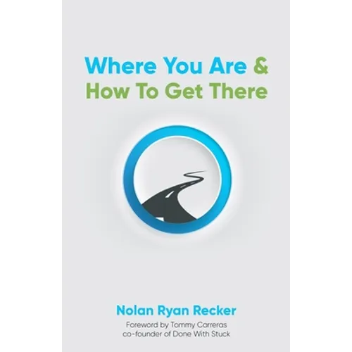 Where You Are & How To Get There: A Guide To Rediscovering A Life-Story Worth Living - Paperback