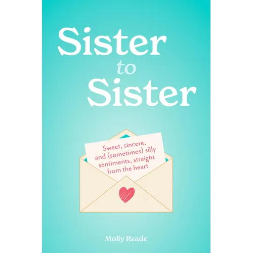Sister to Sister: Sweet, Sincere, and (Sometimes) Silly Sentiments, Straight from the Heart - Paperback
