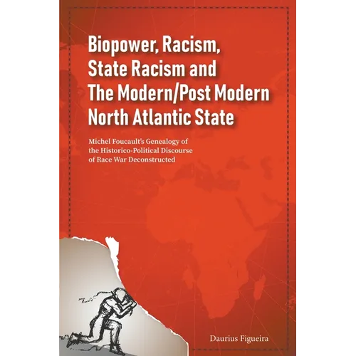 Biopower, Racism, State Racism and The Modern/Post Modern North Atlantic State: Michel Foucault's Genealogy of the Historico-Political Discourse of Ra - Paperback