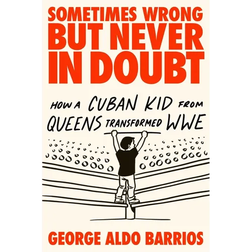 Sometimes Wrong But Never in Doubt: How a Cuban Kid from Queens Transformed Wwe - Hardcover