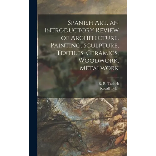 Spanish Art, an Introductory Review of Architecture, Painting, Sculpture, Textiles, Ceramics, Woodwork, Metalwork - Hardcover