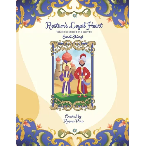 Rostam's Loyal Heart: Picture book based on a story by Saadi Shirazi - Paperback