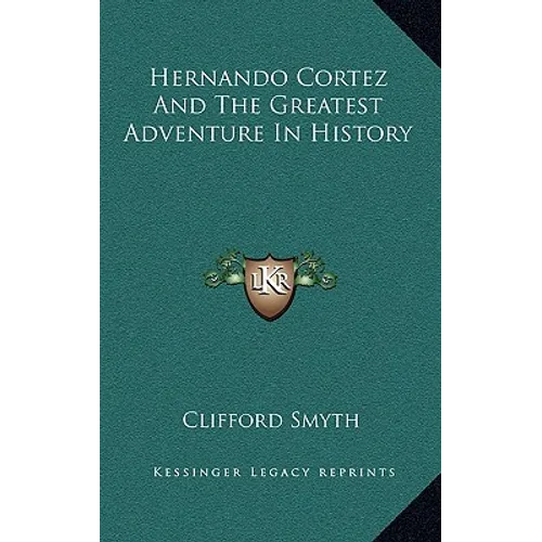 Hernando Cortez And The Greatest Adventure In History - Hardcover