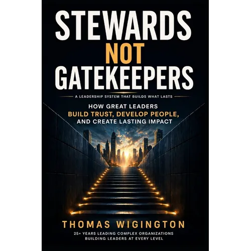 Stewards Not Gatekeepers: How Great Leaders Build Trust, Develop People, and Create Lasting Impact - Paperback