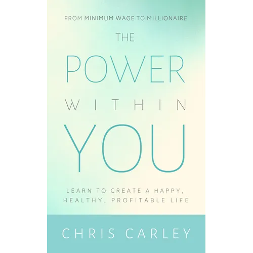 The Power Within You: Learn to Create a Happy, Healthy, Profitable Life - Paperback
