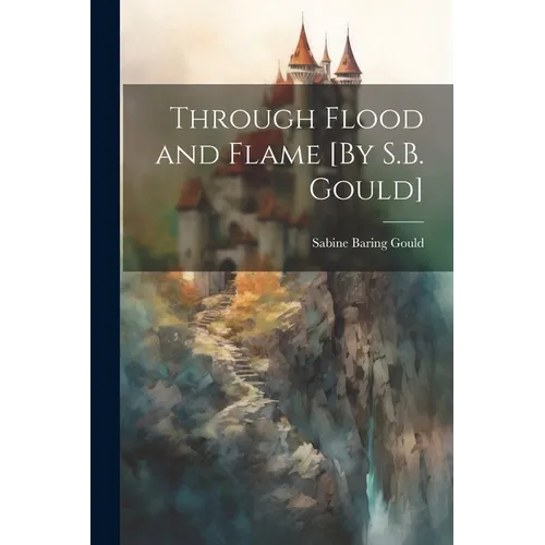 Through Flood and Flame [By S.B. Gould] - Paperback